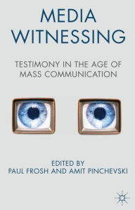 Title: Media Witnessing: Testimony in the Age of Mass Communication, Author: P. Frosh