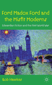 Title: Ford Madox Ford and the Misfit Moderns: Edwardian Fiction and the First World War, Author: Norman Kulpa