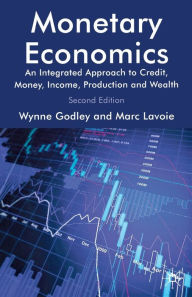 Title: Monetary Economics: An Integrated Approach to Credit, Money, Income, Production and Wealth, Author: W. Godley