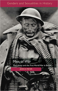 Title: Men of War: Masculinity and the First World War in Britain, Author: Jessica Meyer