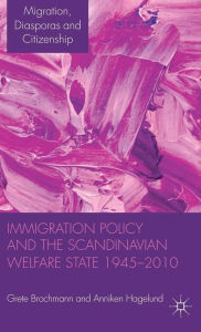 Title: Immigration Policy and the Scandinavian Welfare State 1945-2010, Author: Grete Brochmann