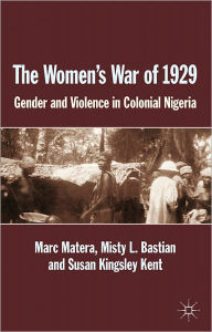 Title: The Women's War of 1929: Gender and Violence in Colonial Nigeria, Author: Marc Matera