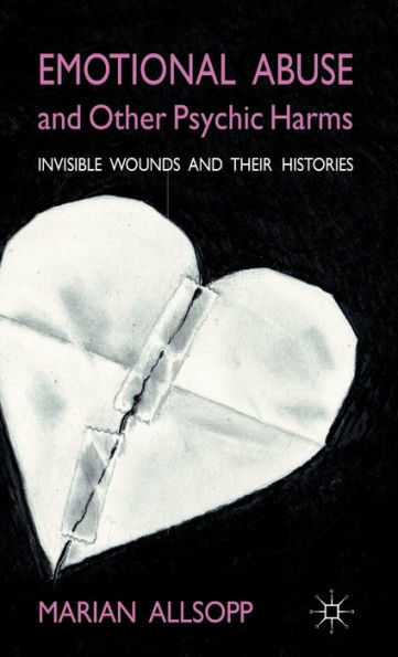 Emotional Abuse and Other Psychic Harms: Invisible Wounds and their Histories