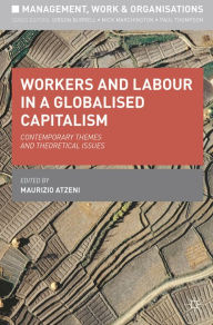 Title: Workers and Labour in a Globalised Capitalism: Contemporary Themes and Theoretical Issues, Author: Maurizio Atzeni