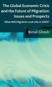 Title: The Global Economic Crisis and the Future of Migration: Issues and Prospects: What will migration look like in 2045?, Author: Bimal Ghosh