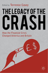 Title: The Legacy of the Crash: How the Financial Crisis Changed America and Britain, Author: T. Casey