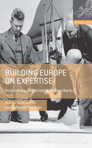 Title: Building Europe on Expertise: Innovators, Organizers, Networkers, Author: Martin Kohlrausch