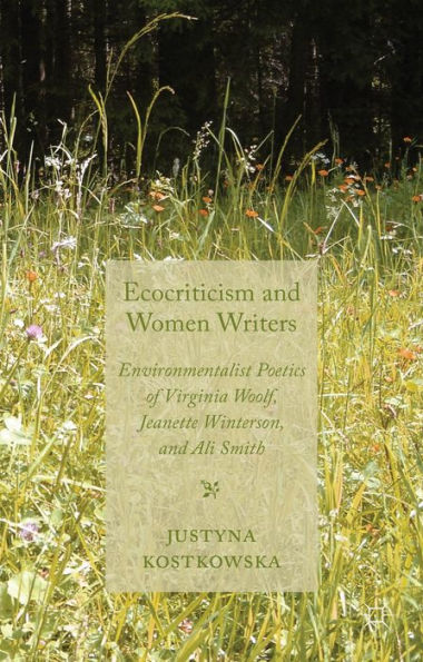 Ecocriticism and Women Writers: Environmentalist Poetics of Virginia Woolf, Jeanette Winterson, and Ali Smith