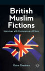 British Muslim Fictions: Interviews with Contemporary Writers