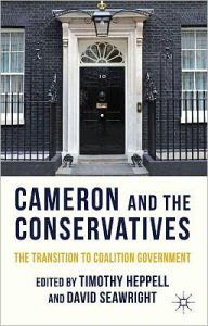 Title: Cameron and the Conservatives: The Transition to Coalition Government, Author: T. Heppell