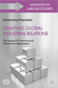 Title: Shaping Global Industrial Relations: The Impact of International Framework Agreements, Author: Bruce Bernstein