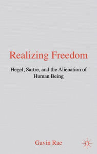 Title: Realizing Freedom: Hegel, Sartre and the Alienation of Human Being, Author: G. Rae