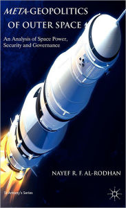 Title: Meta-Geopolitics of Outer Space: An Analysis of Space Power, Security and Governance, Author: N. Al-Rodhan