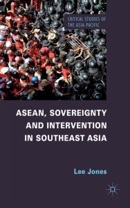 Title: ASEAN, Sovereignty and Intervention in Southeast Asia, Author: L. Jones