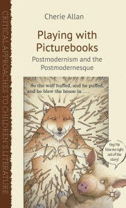 Title: Playing with Picturebooks: Postmodernism and the Postmodernesque, Author: C. Allan