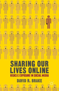 Title: Sharing our Lives Online: Risks and Exposure in Social Media, Author: David R. Brake