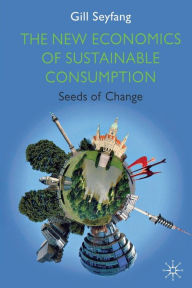 Title: The New Economics of Sustainable Consumption: Seeds of Change, Author: G. Seyfang