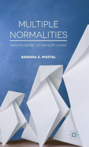 Title: Multiple Normalities: Making Sense of Ways of Living, Author: B. Misztal