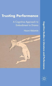Title: Trusting Performance: A Cognitive Approach to Embodiment in Drama, Author: N. Rokotnitz