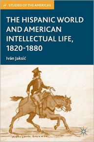Title: The Hispanic World and American Intellectual Life, 1820-1880, Author: I. Jaksic