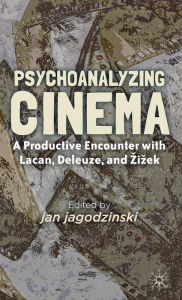 Title: Psychoanalyzing Cinema: A Productive Encounter with Lacan, Deleuze, and Zizek, Author: j. jagodzinski