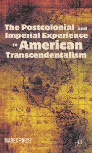 Title: The Postcolonial and Imperial Experience in American Transcendentalism, Author: M. Paryz