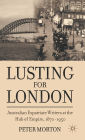 Lusting for London: Australian Expatriate Writers at the Hub of Empire, 1870-1950