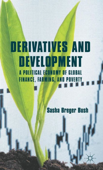 Derivatives and Development: A Political Economy of Global Finance, Farming, and Poverty