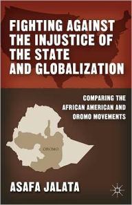 Title: Fighting Against the Injustice of the State and Globalization: Comparing the African American and Oromo Movements, Author: A. Jalata