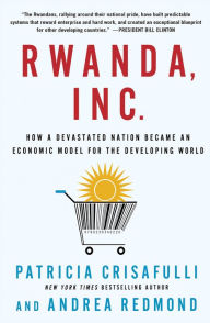 Title: Rwanda, Inc.: How a Devastated Nation Became an Economic Model for the Developing World, Author: Patricia Crisafulli