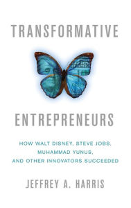 Title: Transformative Entrepreneurs: How Walt Disney, Steve Jobs, Muhammad Yunus, and Other Innovators Succeeded, Author: J. Harris