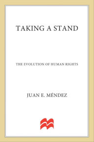 Title: Taking a Stand: The Evolution of Human Rights, Author: Juan E. Méndez