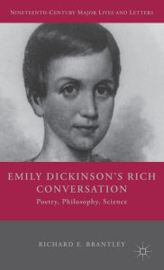 Title: Emily Dickinson's Rich Conversation: Poetry, Philosophy, Science, Author: R. Brantley