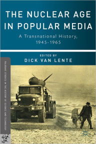 Title: The Nuclear Age in Popular Media: A Transnational History, 1945-1965, Author: Kenneth A. Loparo