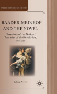 Title: Baader-Meinhof and the Novel: Narratives of the Nation / Fantasies of the Revolution, 1970-2010, Author: J. Preece