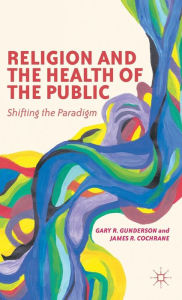 Title: Religion and the Health of the Public: Shifting the Paradigm, Author: G. Gunderson