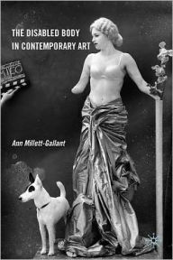 Title: The Disabled Body in Contemporary Art, Author: Ann Millett-Gallant