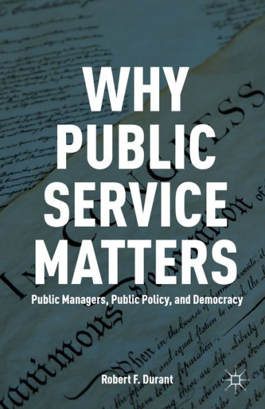 Why Public Service Matters: Managers, Policy, and Democracy