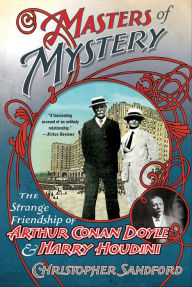 Title: Masters of Mystery: The Strange Friendship of Arthur Conan Doyle & Harry Houdini, Author: Christopher Sandford