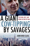 Alternative view 1 of A Giant Cow-Tipping by Savages: The Boom, Bust, and Boom Culture of M&A