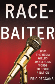 Title: Race-Baiter: How the Media Wields Dangerous Words to Divide a Nation, Author: Eric Deggans