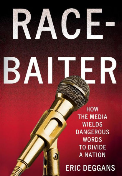Race-Baiter: How the Media Wields Dangerous Words to Divide a Nation: How the Media Wields Dangerous Words to Divide a Nation