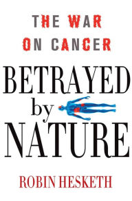 Title: Betrayed by Nature: The War on Cancer, Author: Robin Hesketh