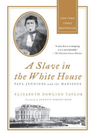 Title: A Slave in the White House: Paul Jennings and the Madisons, Author: Elizabeth Dowling Taylor