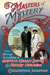 Title: Masters of Mystery: The Strange Friendship of Arthur Conan Doyle and Harry Houdini, Author: Christopher Sandford