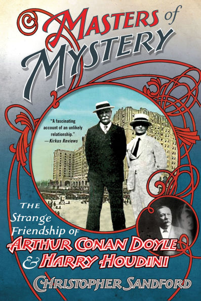 Masters of Mystery: The Strange Friendship Arthur Conan Doyle and Harry Houdini