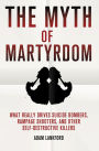 Alternative view 2 of The Myth of Martyrdom: What Really Drives Suicide Bombers, Rampage Shooters, and Other Self-Destructive Killers