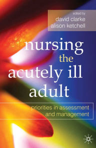 Title: Nursing the Acutely Ill Adult: Priorities in Assessment and Management, Author: David Clarke