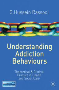 Title: Understanding Addiction Behaviours: Theoretical and Clinical Practice in Health and Social Care, Author: G.Hussein Rassool