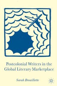 Title: Postcolonial Writers in the Global Literary Marketplace, Author: S. Brouillette